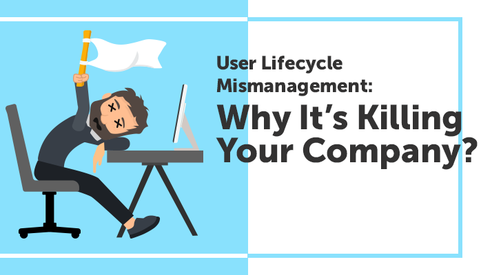 Webinar. User Lifecycle Mismanagement: Why It’s Killing Your Company 