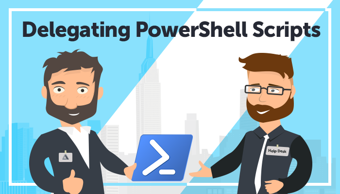 How to Delegate PowerShell Scripts